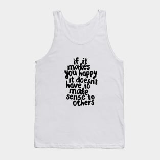 If It Makes You Happy It Doesn’t Have To Make Sense to Others Tank Top